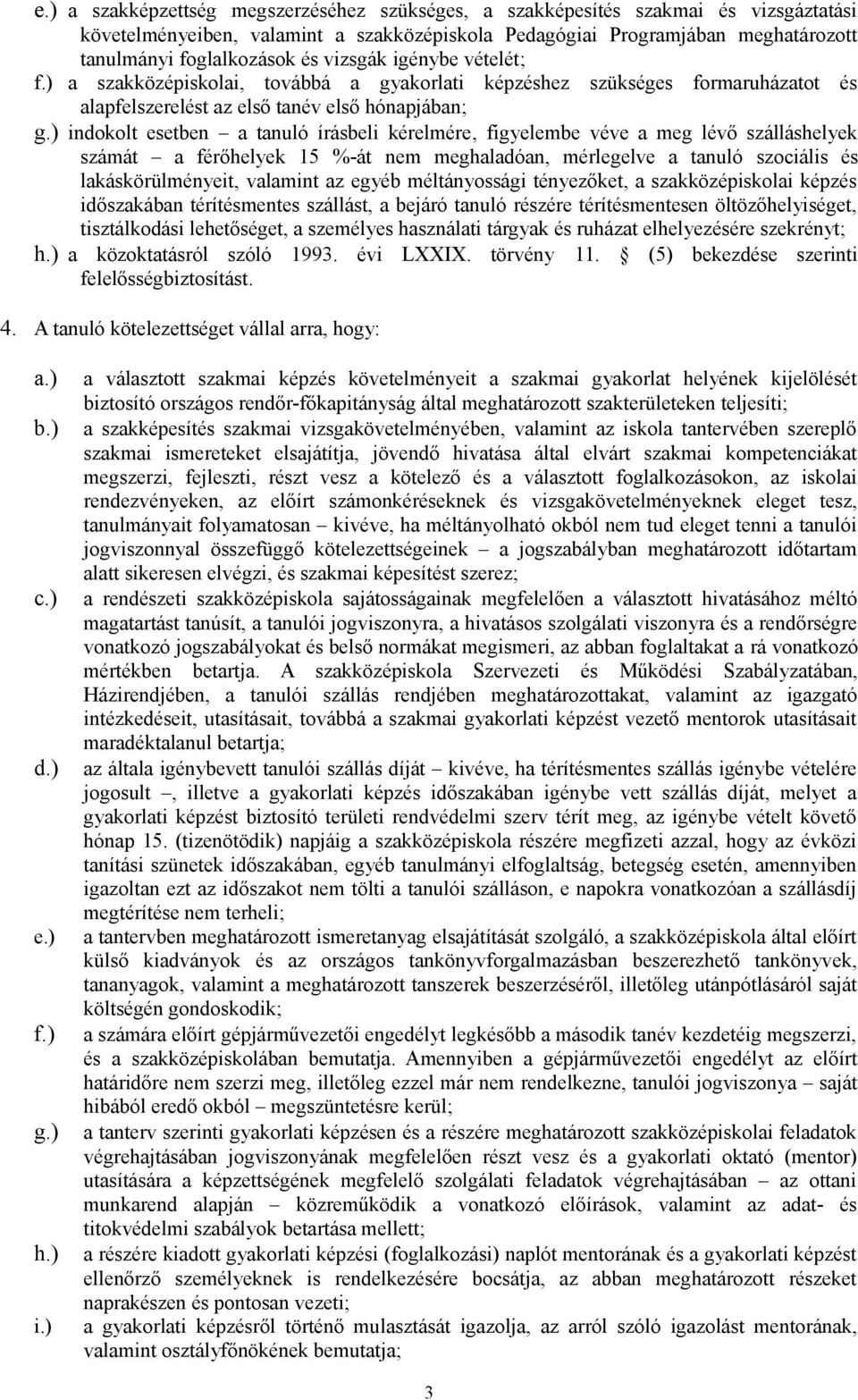 ) indokolt esetben a tanuló írásbeli kérelmére, figyelembe véve a meg lévő szálláshelyek számát a férőhelyek 15 %-át nem meghaladóan, mérlegelve a tanuló szociális és lakáskörülményeit, valamint az