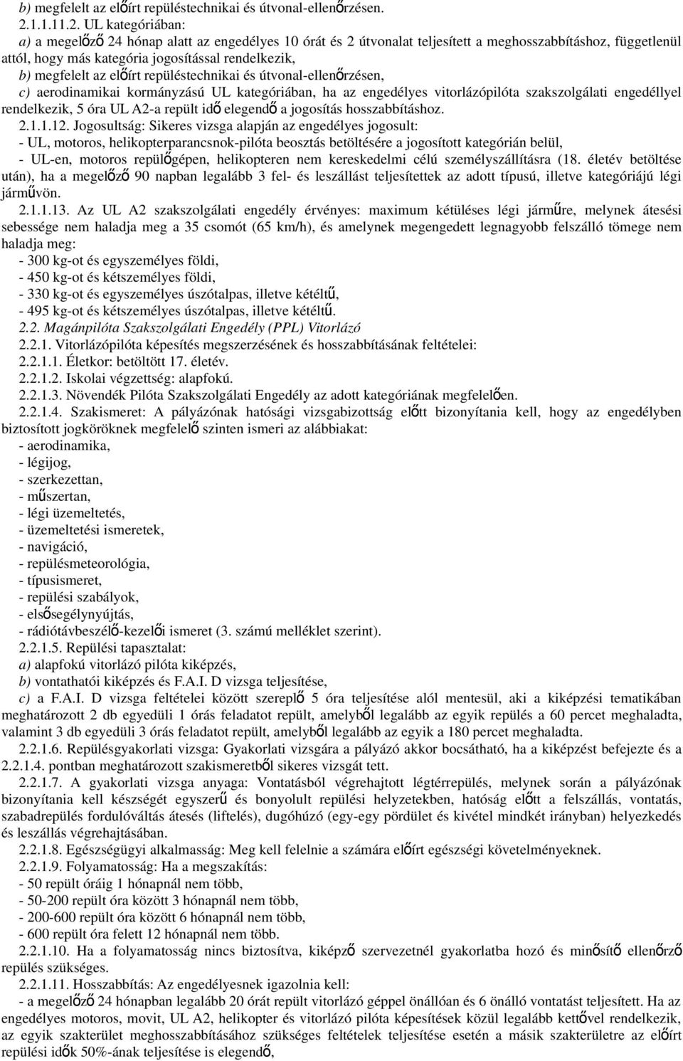 UL kategóriában: a) a megelőz ő 24 hónap alatt az engedélyes 10 órát és 2 útvonalat teljesített a meghosszabbításhoz, függetlenül attól, hogy más kategória jogosítással rendelkezik, b) megfelelt az