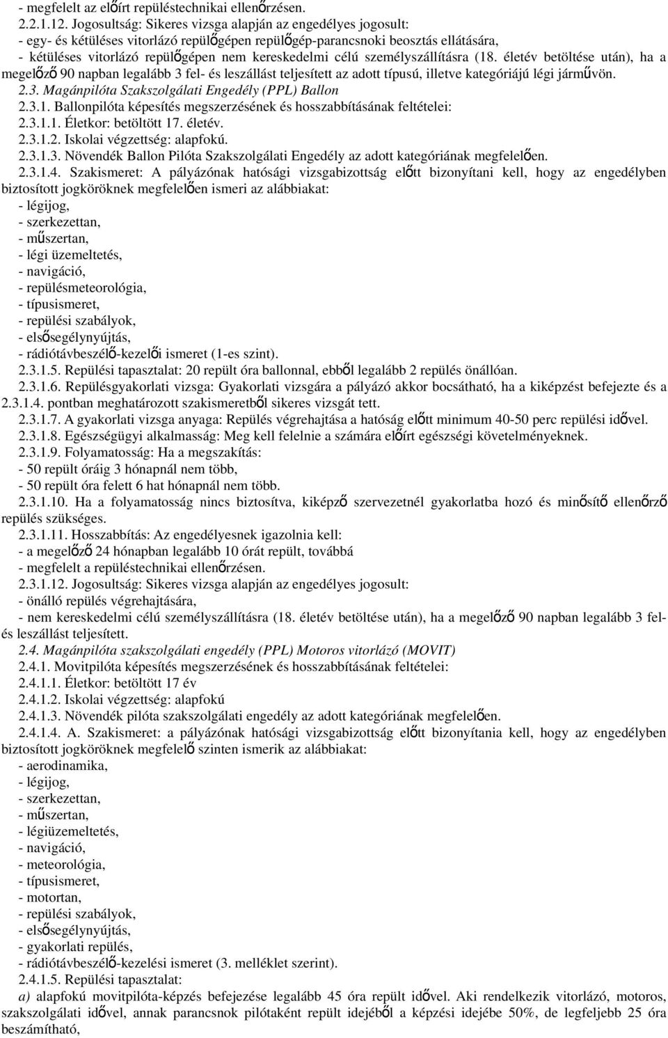 célú személyszállításra (18. életév betöltése után), ha a megelőz ő 90 napban legalább 3 fel- és leszállást teljesített az adott típusú, illetve kategóriájú légi járművön. 2.3. Magánpilóta Szakszolgálati Engedély (PPL) Ballon 2.