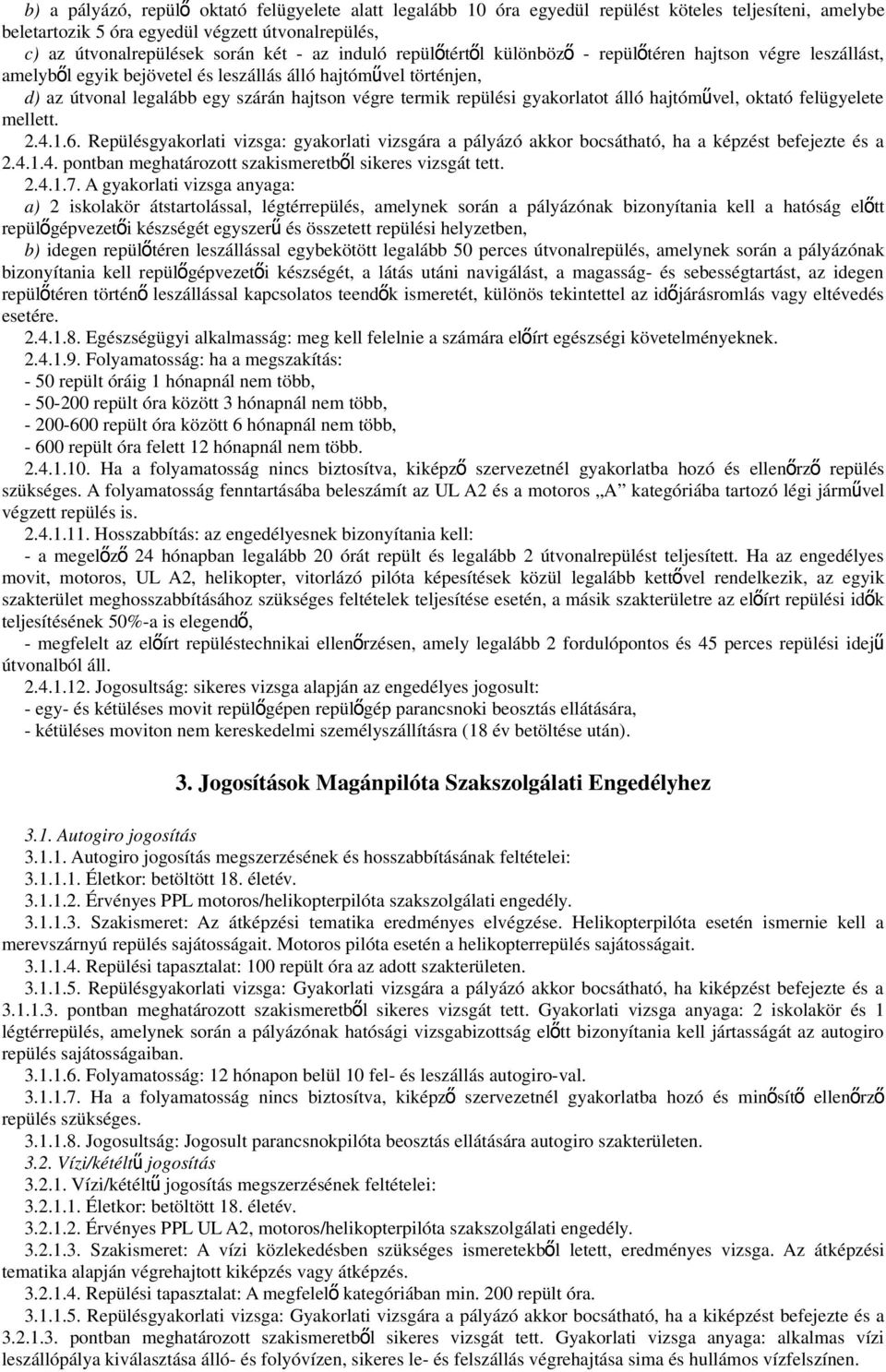 repülési gyakorlatot álló hajtómű vel, oktató felügyelete mellett. 2.4.1.6. Repülésgyakorlati vizsga: gyakorlati vizsgára a pályázó akkor bocsátható, ha a képzést befejezte és a 2.4.1.4. pontban meghatározott szakismeretből sikeres vizsgát tett.