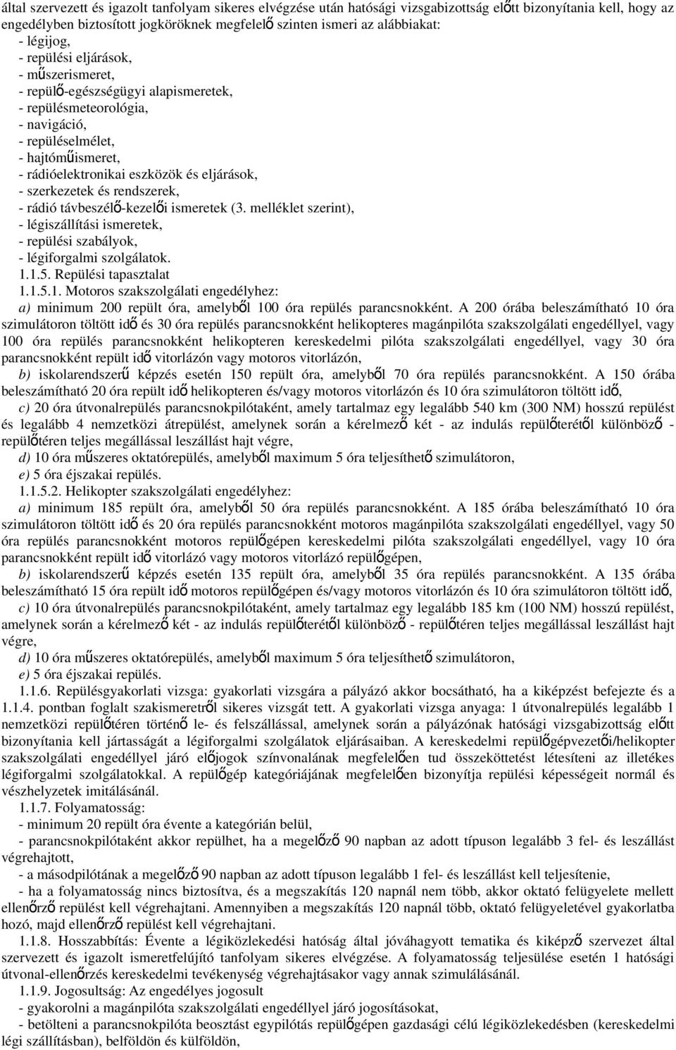 - szerkezetek és rendszerek, - rádió távbeszélő-kezelői ismeretek (3. melléklet szerint), - légiszállítási ismeretek, - repülési szabályok, - légiforgalmi szolgálatok. 1.