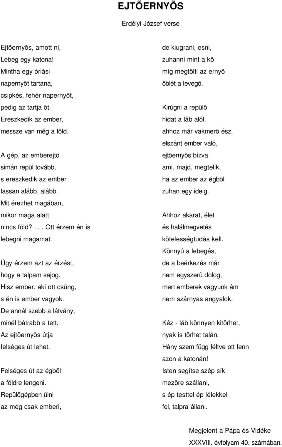Úgy érzem azt az érzést, hogy a talpam sajog. Hisz ember, aki ott csüng, s én is ember vagyok. De annál szebb a látvány, minél bátrabb a tett. Az ejtõernyõs útja felséges út lehet.