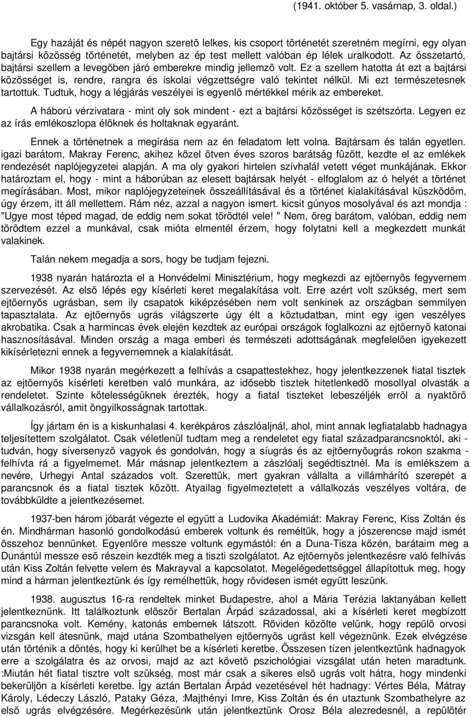 Az összetartó, bajtársi szellem a levegõben járó emberekre mindig jellemzõ volt. Ez a szellem hatotta át ezt a bajtársi közösséget is, rendre, rangra és iskolai végzettségre való tekintet nélkül.