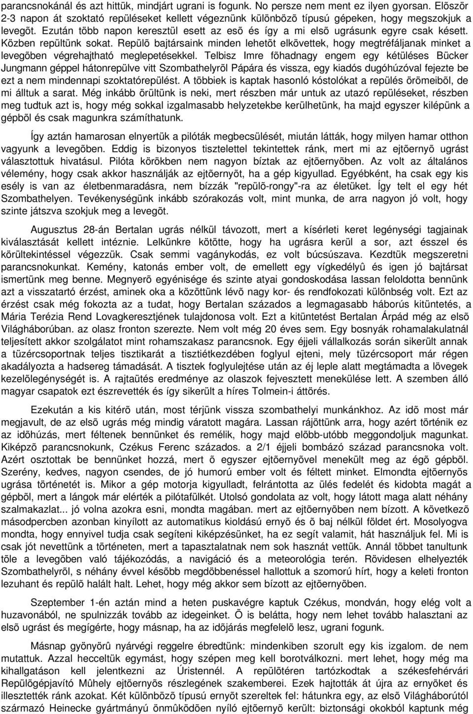 Közben repültünk sokat. Repülõ bajtársaink minden lehetõt elkövettek, hogy megtréfáljanak minket a levegõben végrehajtható meglepetésekkel.