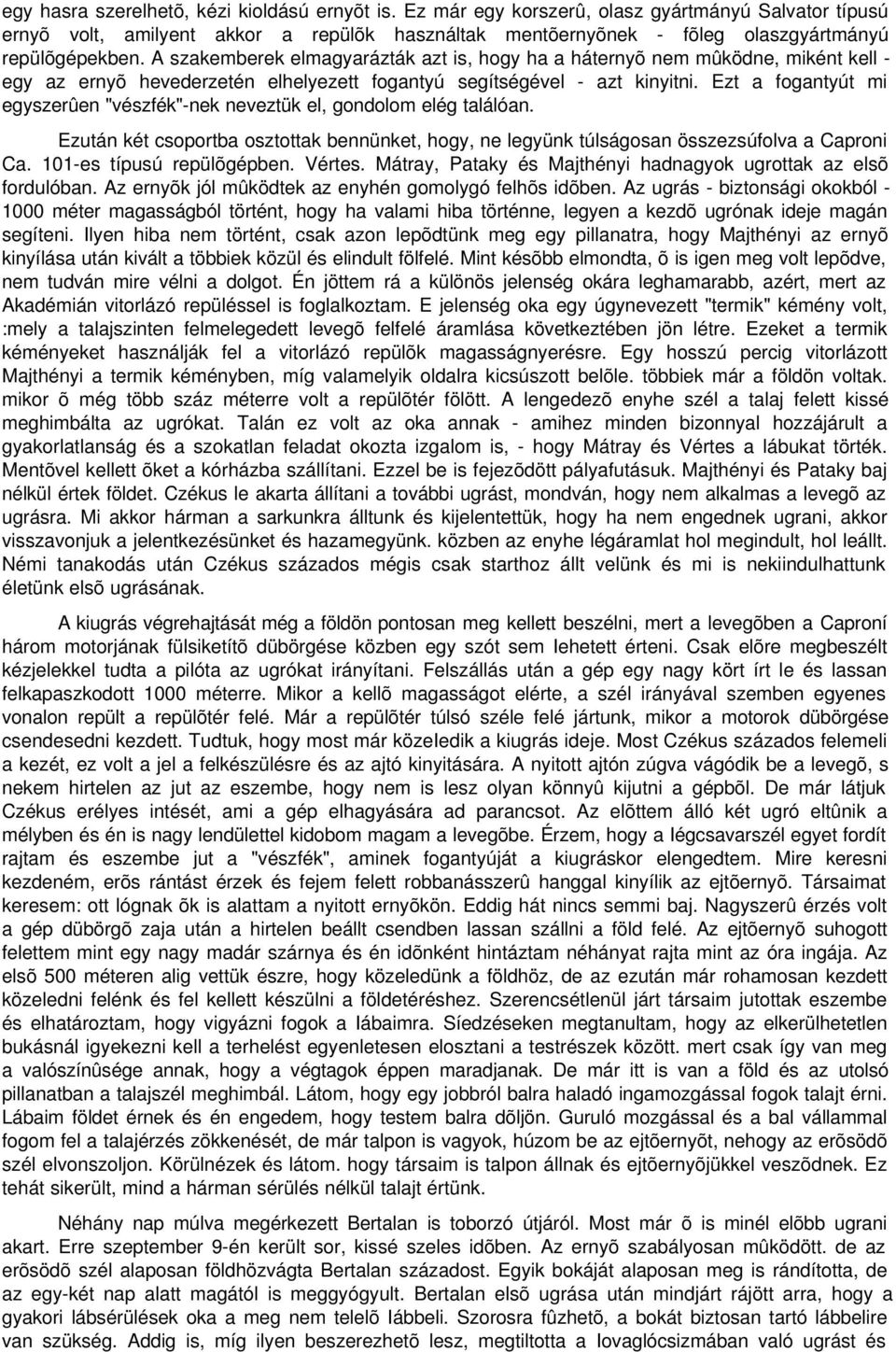 A szakemberek elmagyarázták azt is, hogy ha a háternyõ nem mûködne, miként kell - egy az ernyõ hevederzetén elhelyezett fogantyú segítségével - azt kinyitni.