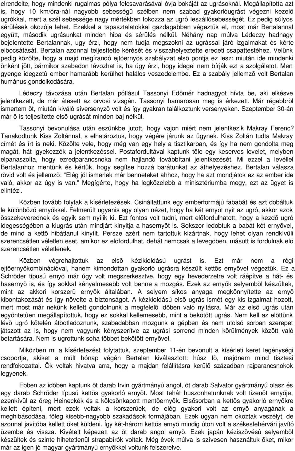 Ez pedig súlyos sérülések okozója lehet. Ezekkel a tapasztalatokkal gazdagabban végeztük ei, most már Bertalannal együtt, második ugrásunkat minden hiba és sérülés nélkül.