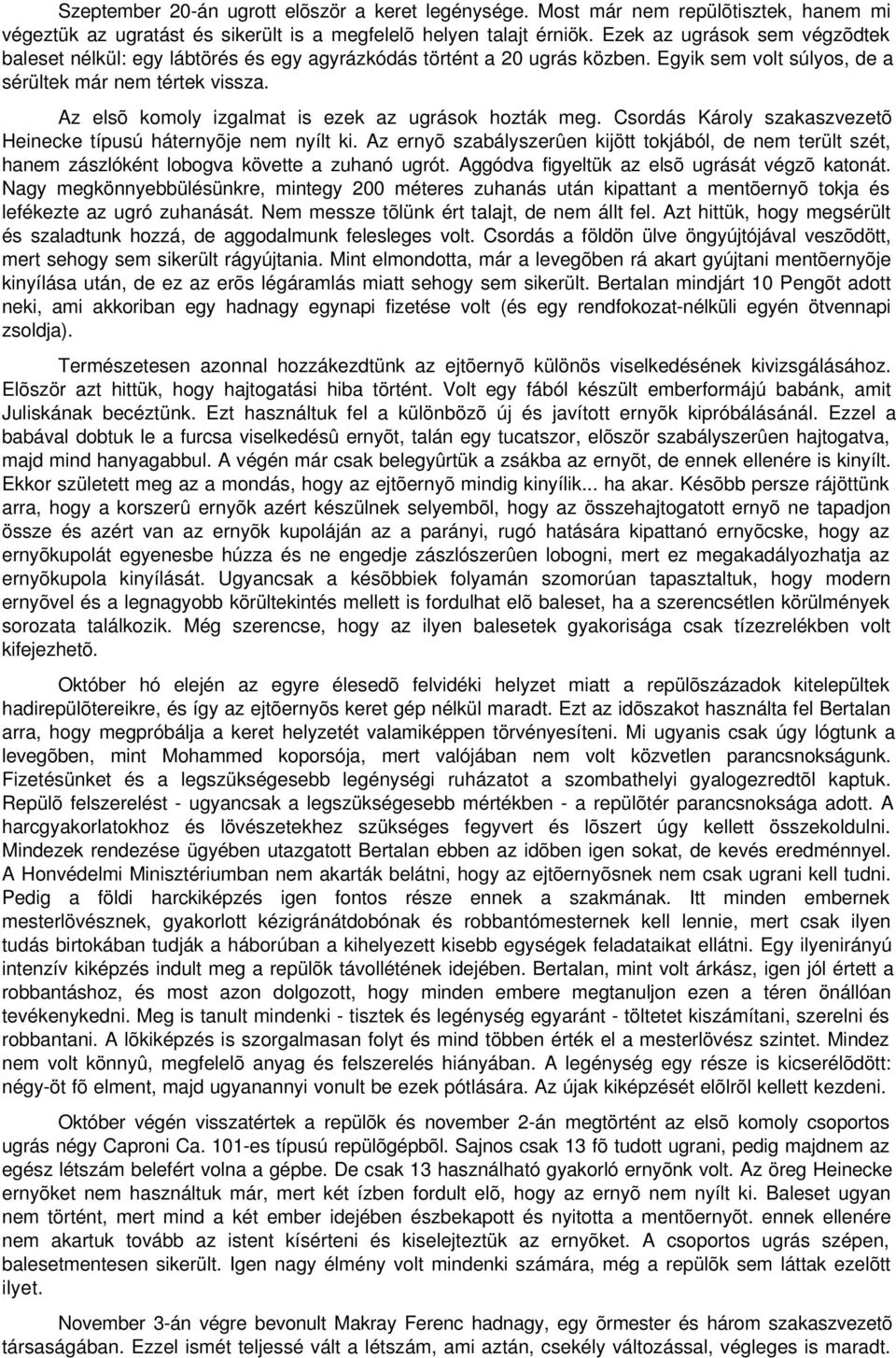 Az elsõ komoly izgalmat is ezek az ugrások hozták meg. Csordás Károly szakaszvezetõ Heinecke típusú háternyõje nem nyílt ki.