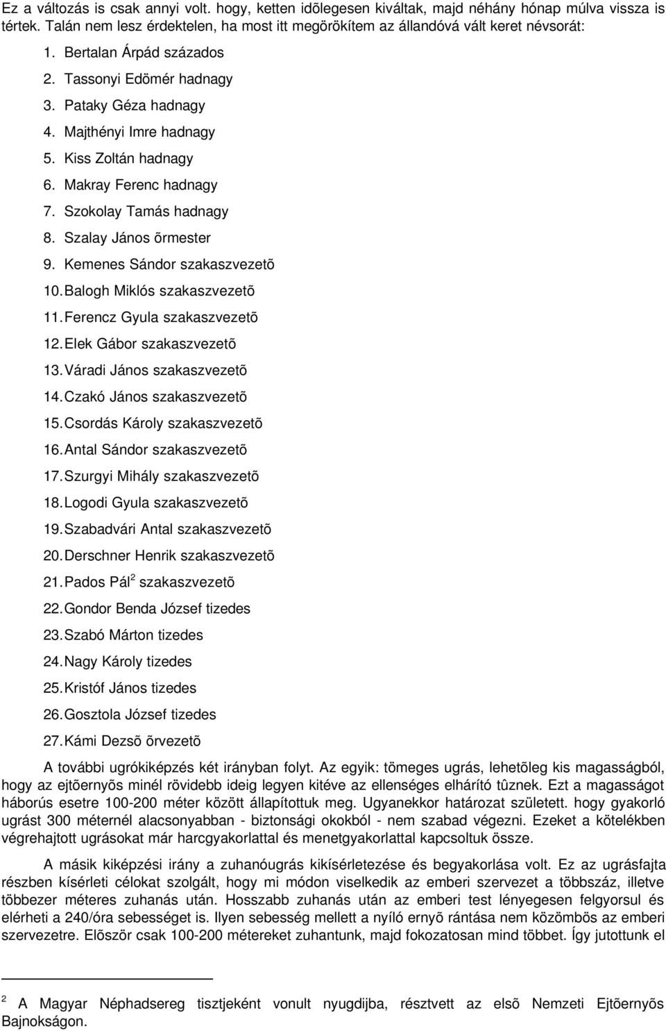 Szalay János õrmester 9. Kemenes Sándor szakaszvezetõ 10. Balogh Miklós szakaszvezetõ 11. Ferencz Gyula szakaszvezetõ 12. Elek Gábor szakaszvezetõ 13. Váradi János szakaszvezetõ 14.
