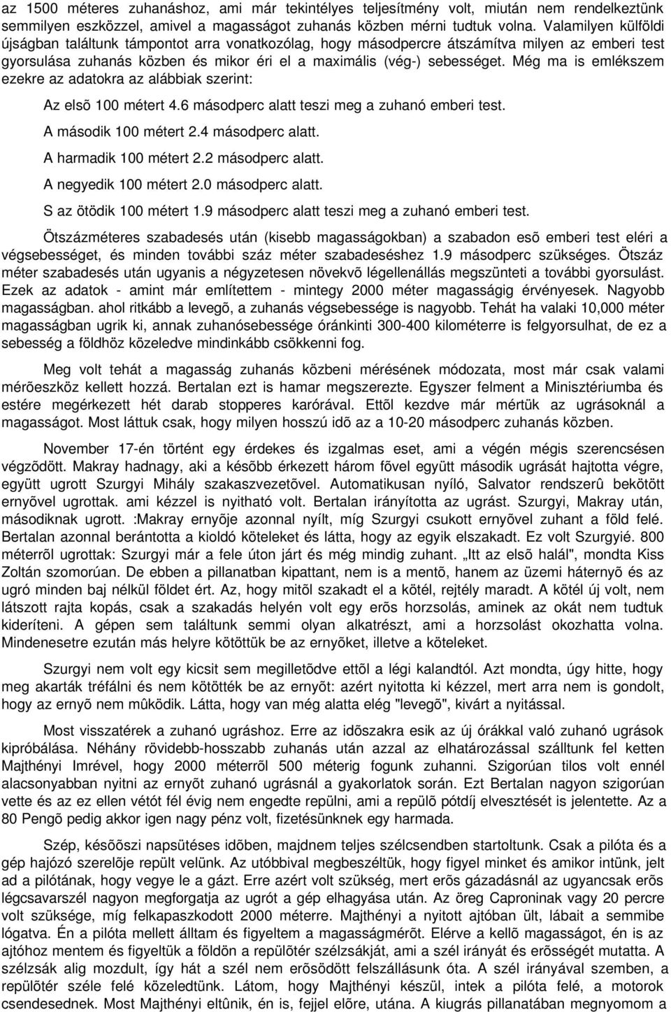 Még ma is emlékszem ezekre az adatokra az alábbiak szerint: Az elsõ 100 métert 4.6 másodperc alatt teszi meg a zuhanó emberi test. A második 100 métert 2.4 másodperc alatt. A harmadik 100 métert 2.
