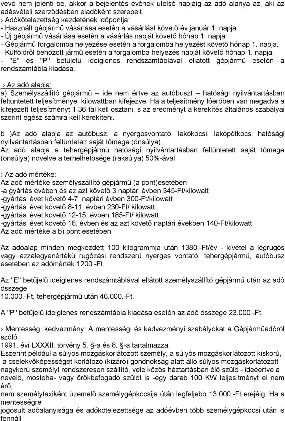 napja. - Külföldről behozott jármű esetén a forgalomba helyezés napját követő hónap 1. napja. - "E" és "P" betűjelű ideiglenes rendszámtáblával ellátott gépjármű esetén a rendszámtábla kiadása.