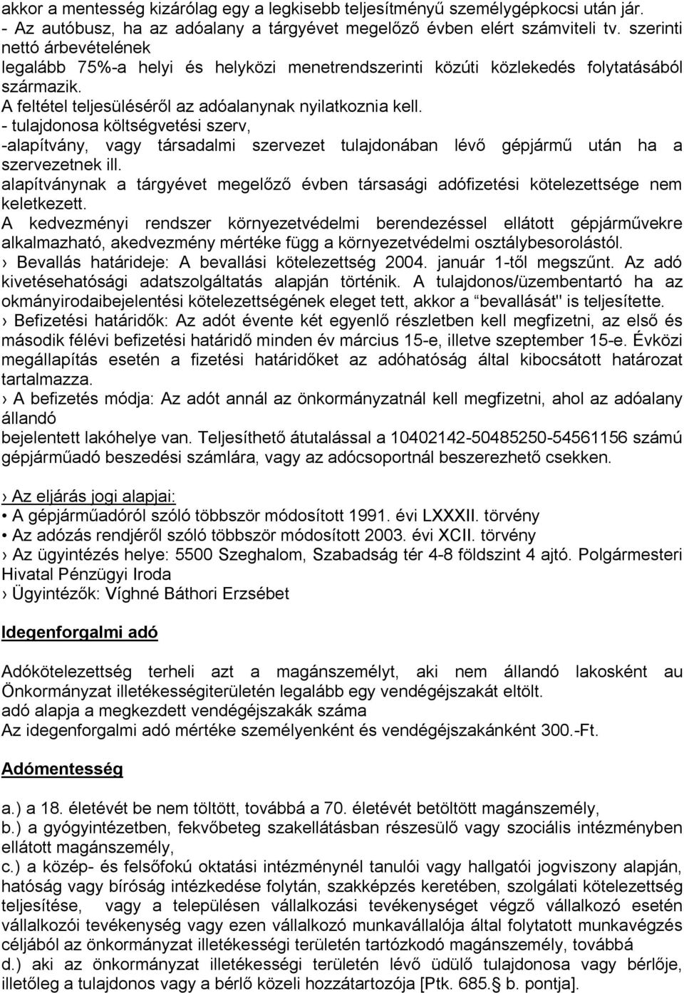 - tulajdonosa költségvetési szerv, -alapítvány, vagy társadalmi szervezet tulajdonában lévő gépjármű után ha a szervezetnek ill.