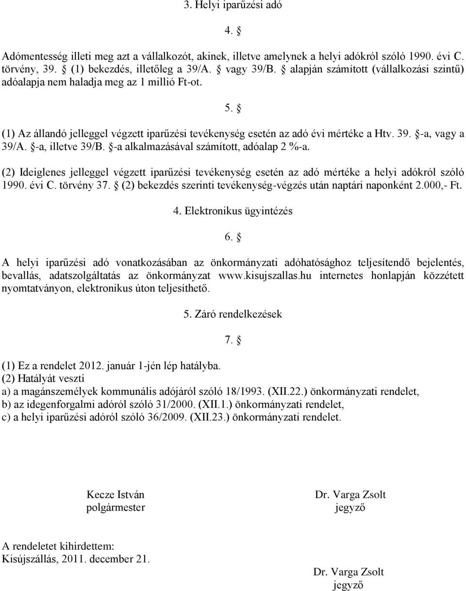 -a, illetve 39/B. -a alkalmazásával számított, adóalap 2 %-a. (2) Ideiglenes jelleggel végzett iparűzési tevékenység esetén az adó mértéke a helyi adókról szóló 1990. évi C. törvény 37.