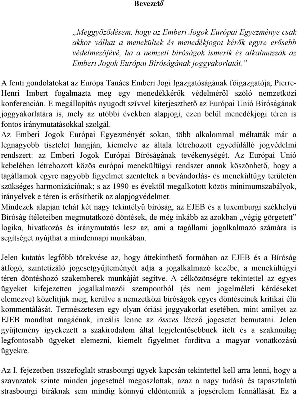 A fenti gondolatokat az Európa Tanács Emberi Jogi Igazgatóságának főigazgatója, Pierre- Henri Imbert fogalmazta meg egy menedékkérők védelméről szóló nemzetközi konferencián.