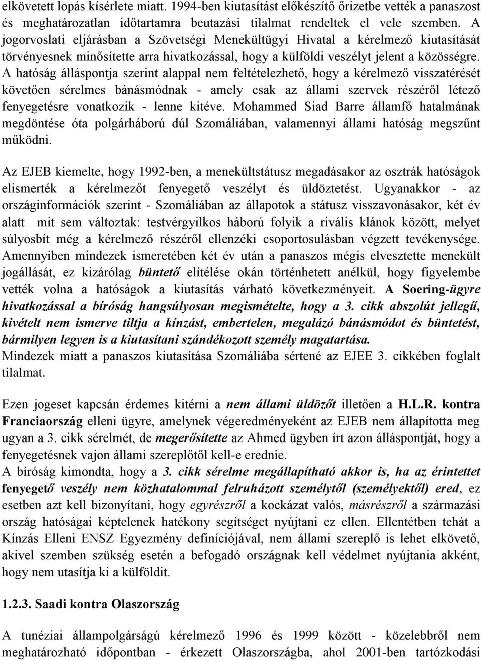A hatóság álláspontja szerint alappal nem feltételezhető, hogy a kérelmező visszatérését követően sérelmes bánásmódnak - amely csak az állami szervek részéről létező fenyegetésre vonatkozik - lenne