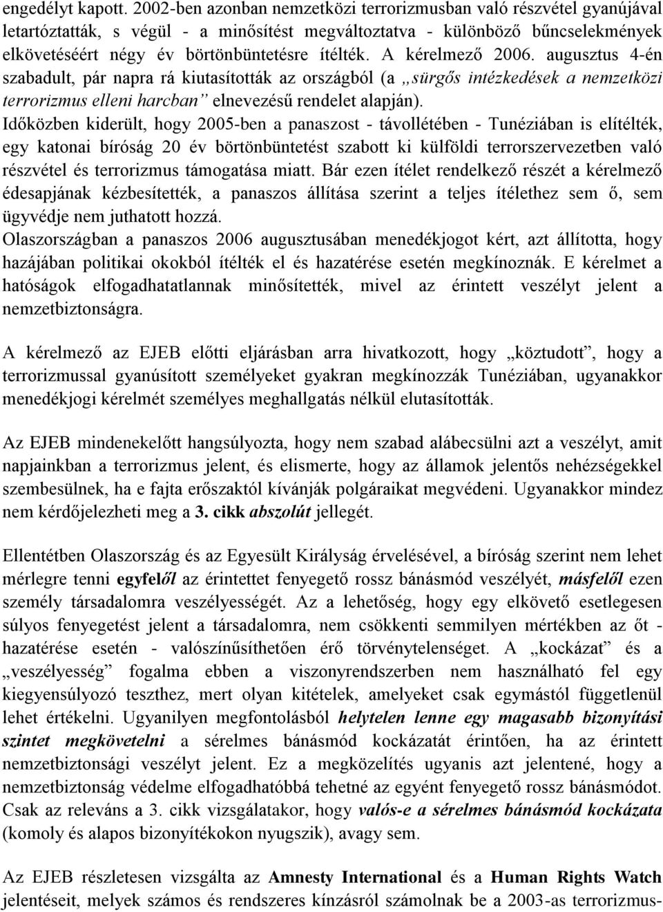 A kérelmező 2006. augusztus 4-én szabadult, pár napra rá kiutasították az országból (a sürgős intézkedések a nemzetközi terrorizmus elleni harcban elnevezésű rendelet alapján).
