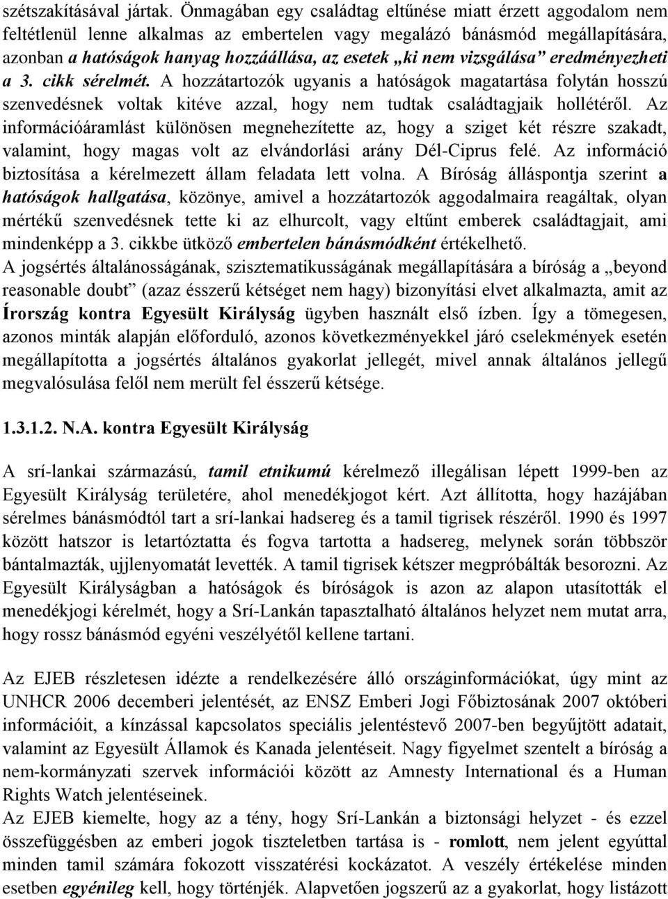 vizsgálása eredményezheti a 3. cikk sérelmét. A hozzátartozók ugyanis a hatóságok magatartása folytán hosszú szenvedésnek voltak kitéve azzal, hogy nem tudtak családtagjaik hollétéről.