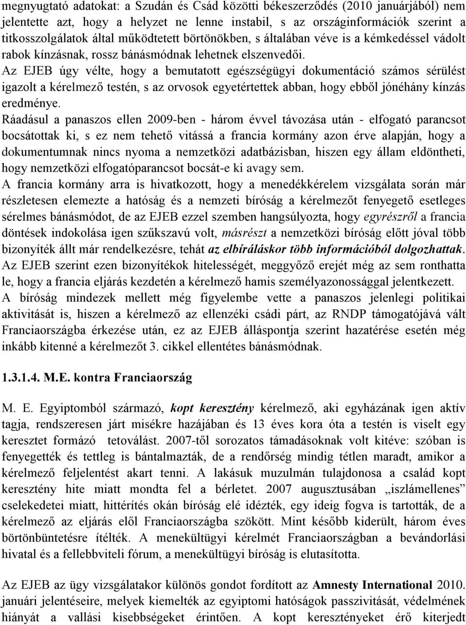 Az EJEB úgy vélte, hogy a bemutatott egészségügyi dokumentáció számos sérülést igazolt a kérelmező testén, s az orvosok egyetértettek abban, hogy ebből jónéhány kínzás eredménye.