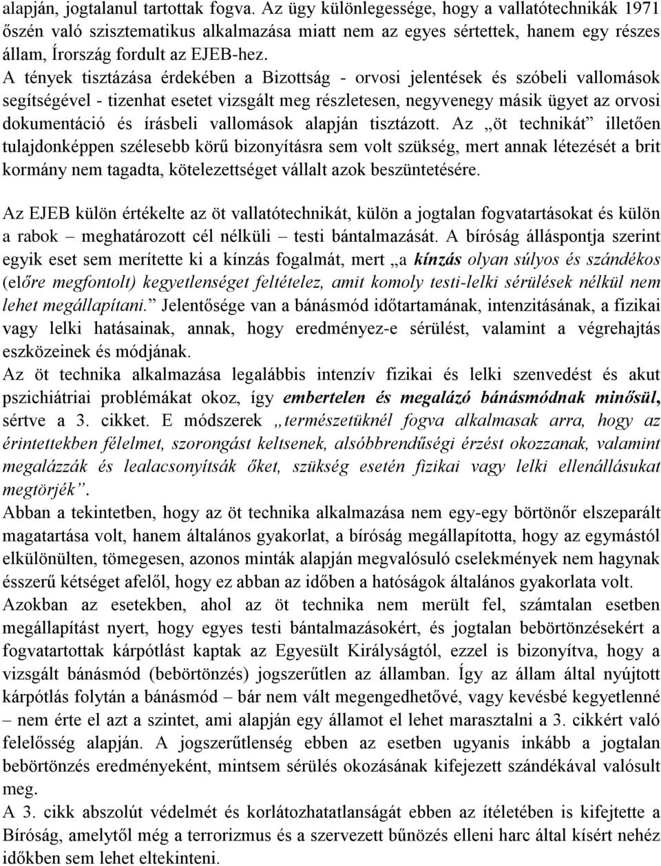 A tények tisztázása érdekében a Bizottság - orvosi jelentések és szóbeli vallomások segítségével - tizenhat esetet vizsgált meg részletesen, negyvenegy másik ügyet az orvosi dokumentáció és írásbeli