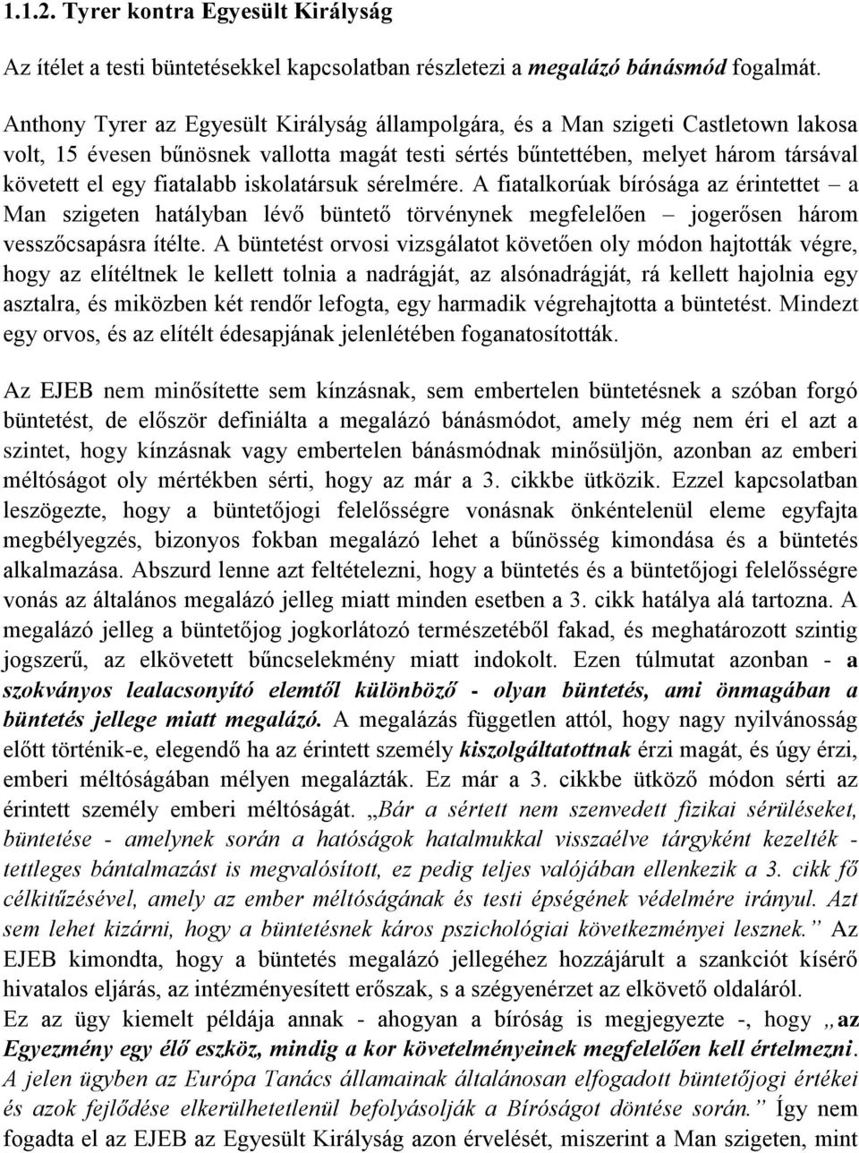 iskolatársuk sérelmére. A fiatalkorúak bírósága az érintettet a Man szigeten hatályban lévő büntető törvénynek megfelelően jogerősen három vesszőcsapásra ítélte.