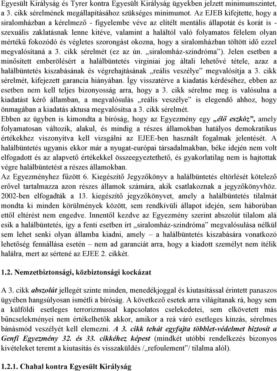 olyan mértékű fokozódó és végletes szorongást okozna, hogy a siralomházban töltött idő ezzel megvalósítaná a 3. cikk sérelmét (ez az ún. siralomház-szindróma ).