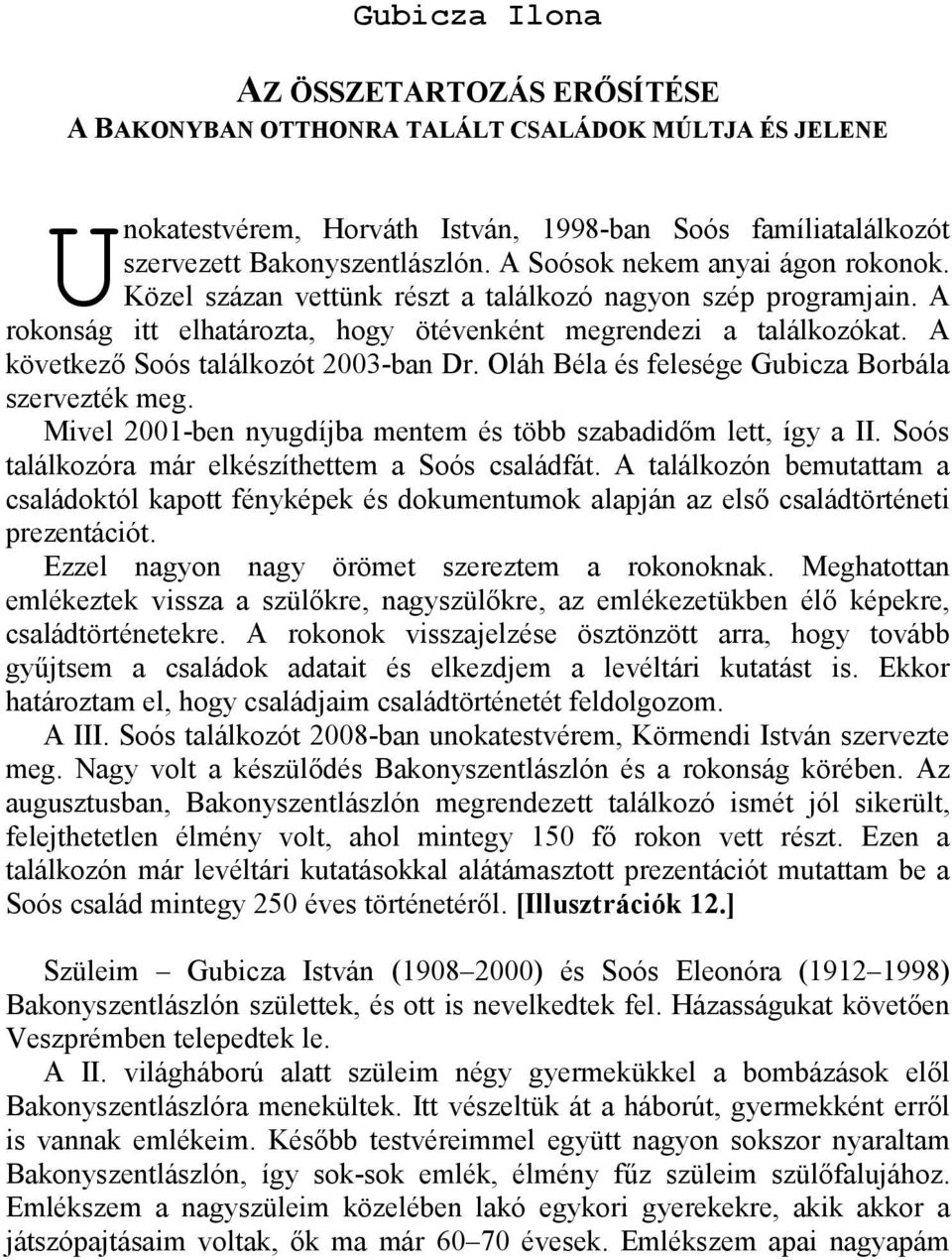 A következ) Soós találkozót 2003-ban Dr. Oláh Béla és felesége Gubicza Borbála szervezték meg. Mivel 2001-ben nyugdíjba mentem és több szabadid)m lett, így a II.