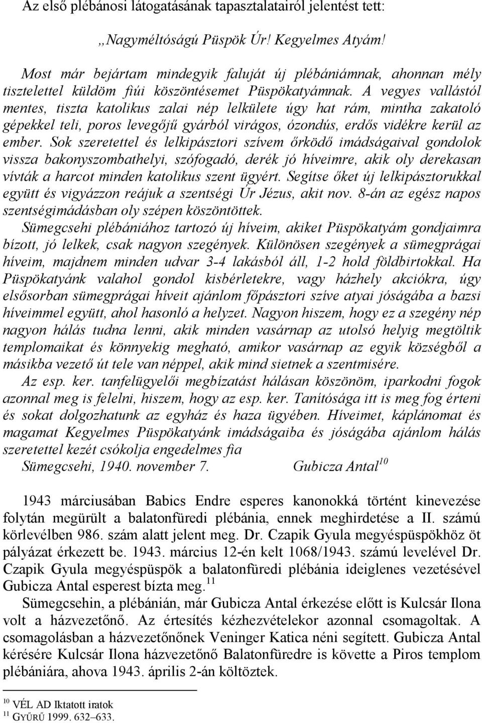 A vegyes vallástól mentes, tiszta katolikus zalai nép lelkülete úgy hat rám, mintha zakatoló gépekkel teli, poros levegje gyárból virágos, ózondús, erds vidékre kerül az ember.