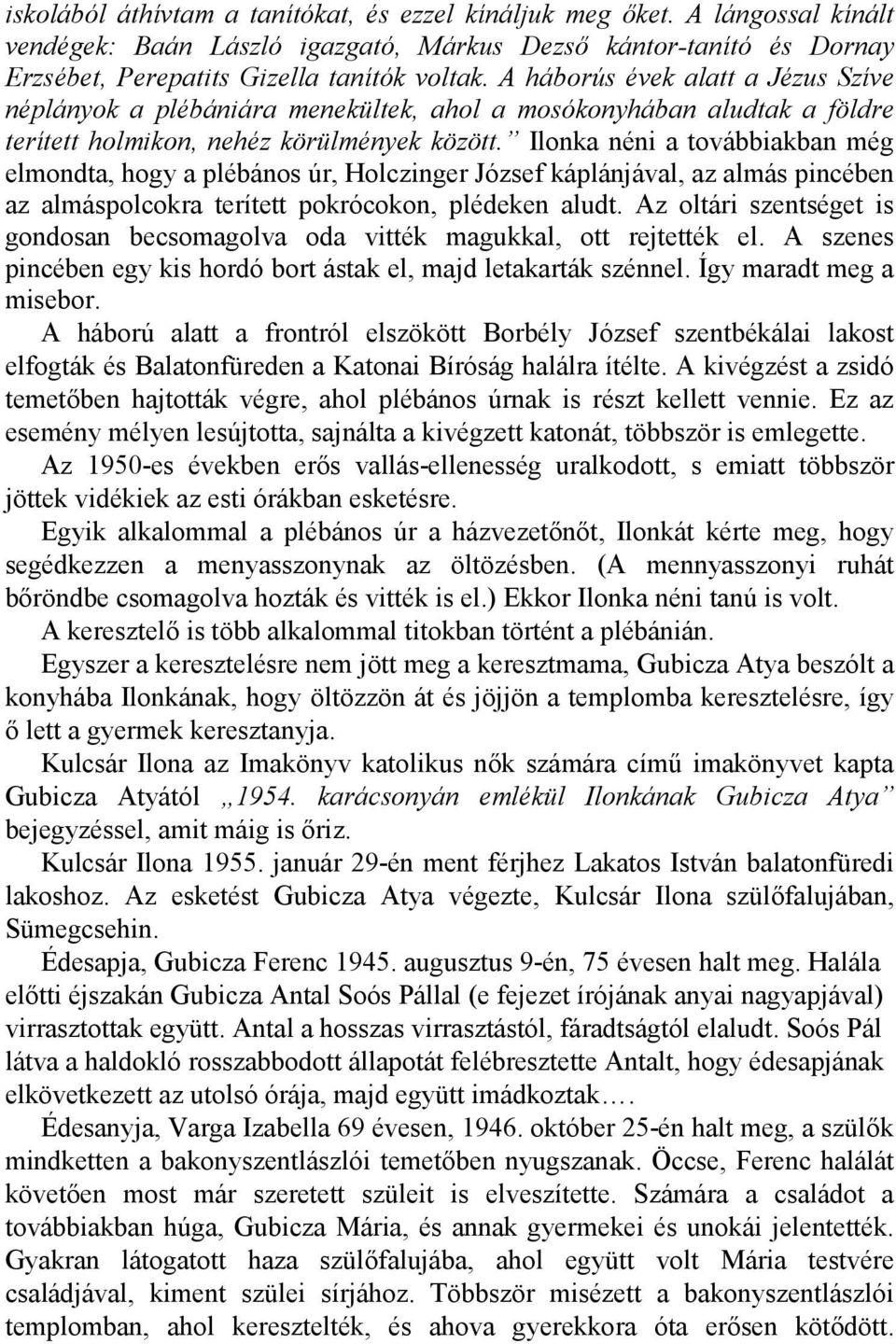 Ilonka néni a továbbiakban még elmondta, hogy a plébános úr, Holczinger József káplánjával, az almás pincében az almáspolcokra terített pokrócokon, plédeken aludt.
