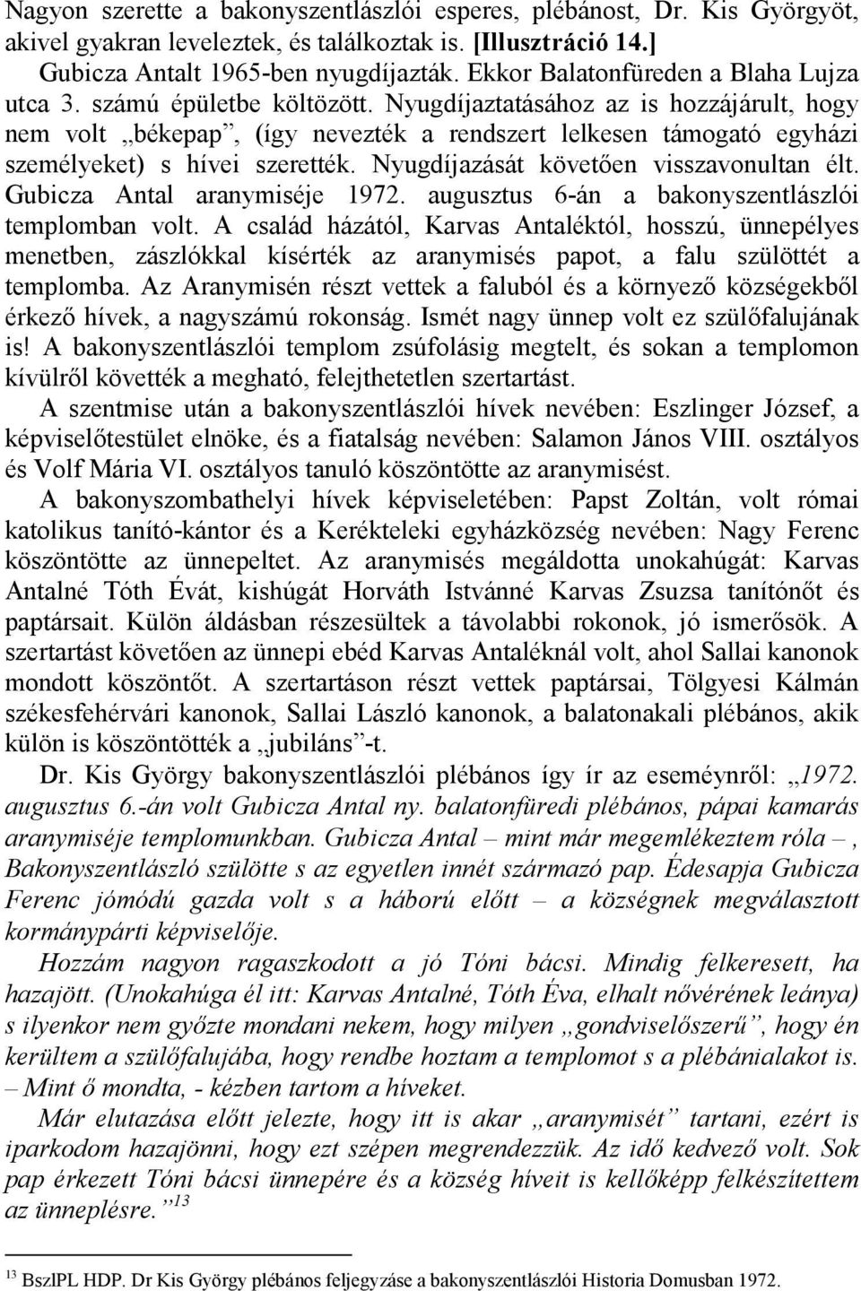 Nyugdíjaztatásához az is hozzájárult, hogy nem volt békepap, (így nevezték a rendszert lelkesen támogató egyházi személyeket) s hívei szerették. Nyugdíjazását követ)en visszavonultan élt.