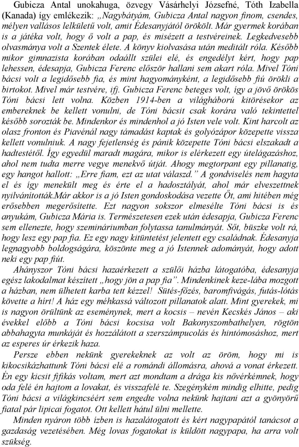 Késbb mikor gimnazista korában odaállt szülei elé, és engedélyt kért, hogy pap lehessen, édesapja, Gubicza Ferenc elször hallani sem akart róla.