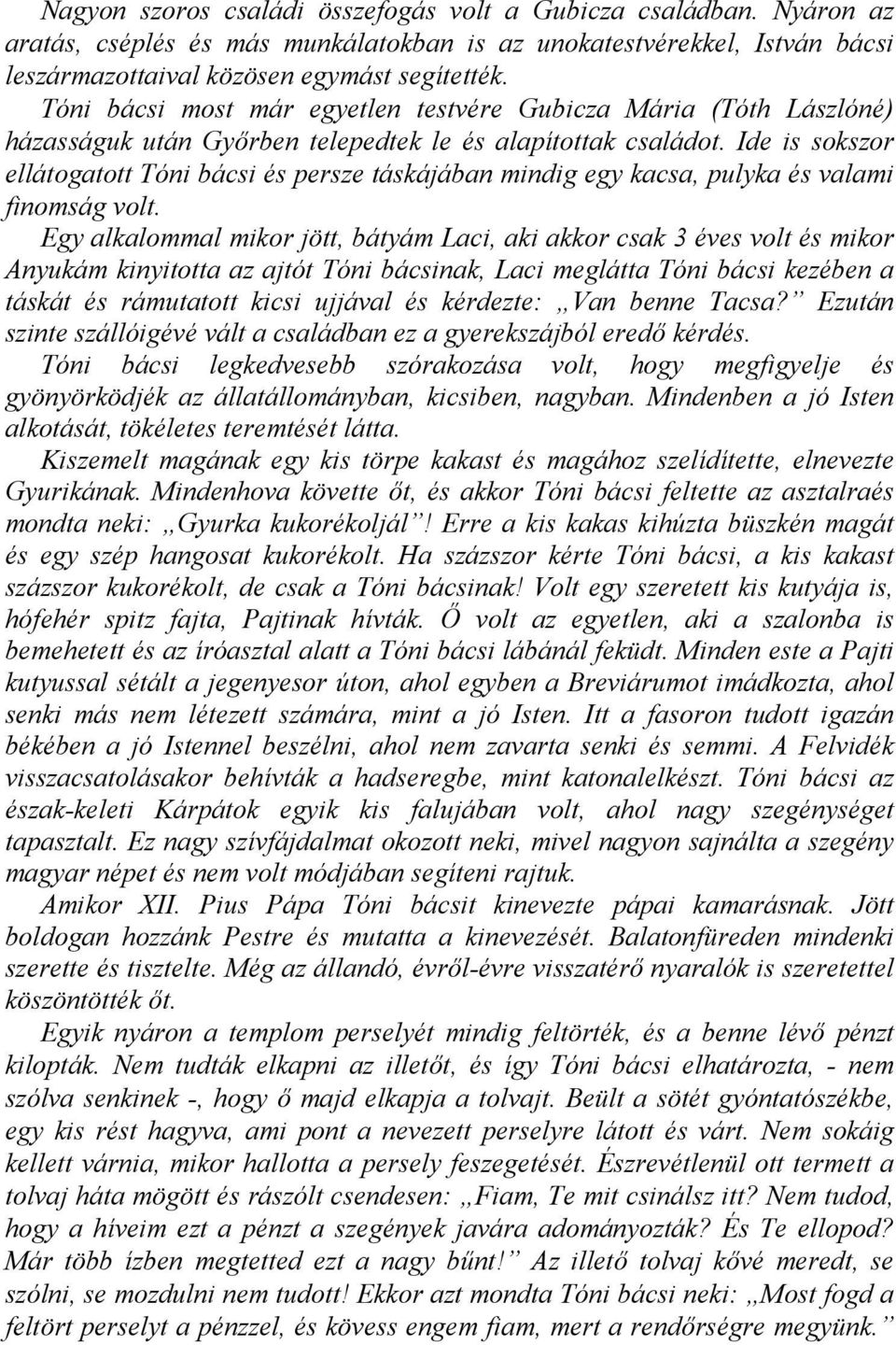 Ide is sokszor ellátogatott Tóni bácsi és persze táskájában mindig egy kacsa, pulyka és valami finomság volt.