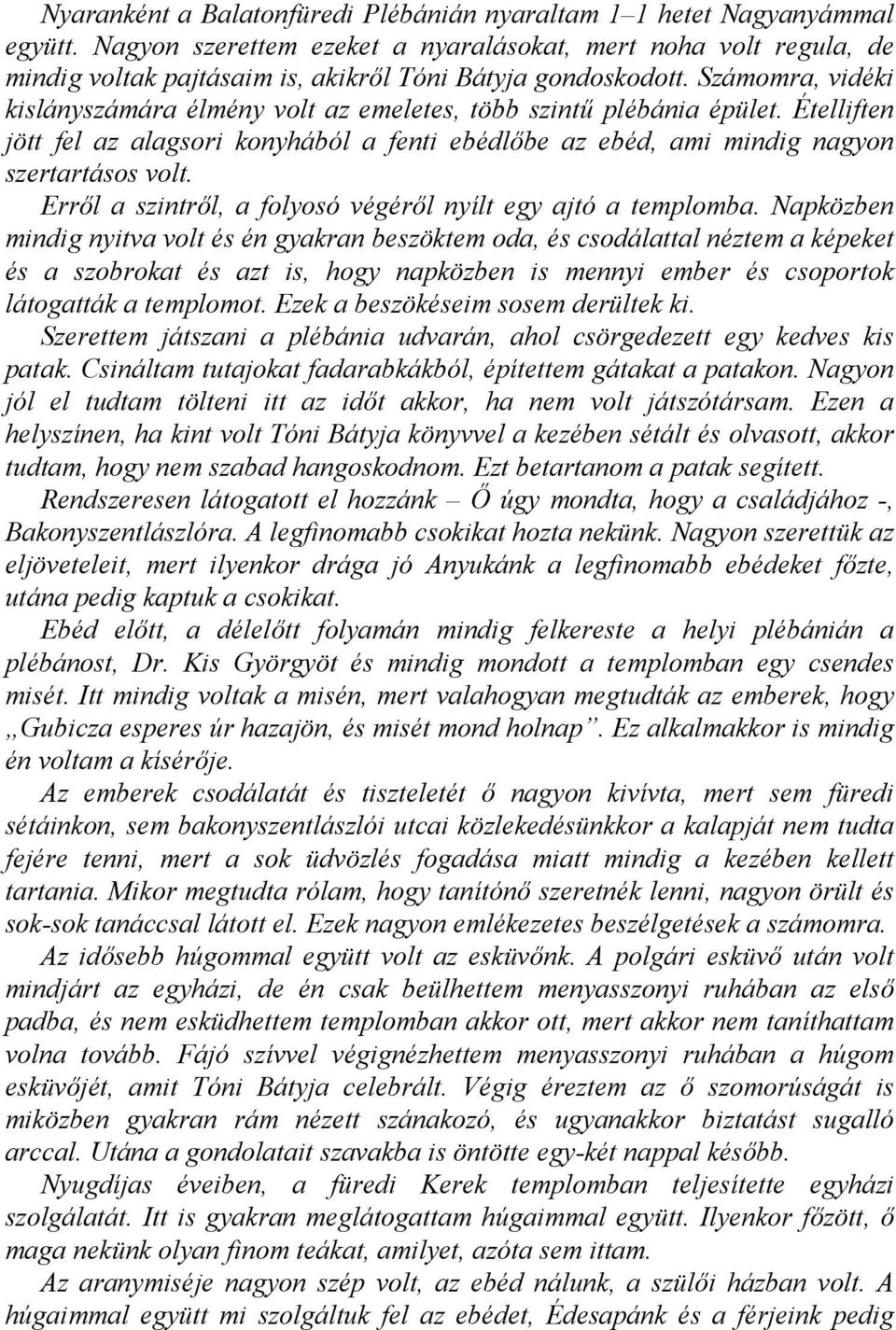 Számomra, vidéki kislányszámára élmény volt az emeletes, több szinte plébánia épület. Ételliften jött fel az alagsori konyhából a fenti ebédlbe az ebéd, ami mindig nagyon szertartásos volt.