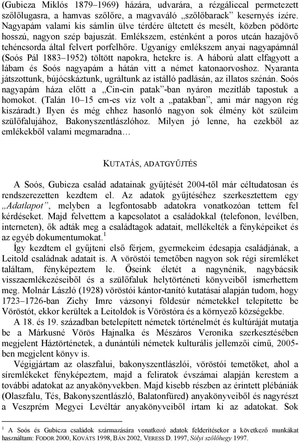 Ugyanígy emlékszem anyai nagyapámnál (Soós Pál 1883 1952) töltött napokra, hetekre is. A háború alatt elfagyott a lábam és Soós nagyapám a hátán vitt a német katonaorvoshoz.