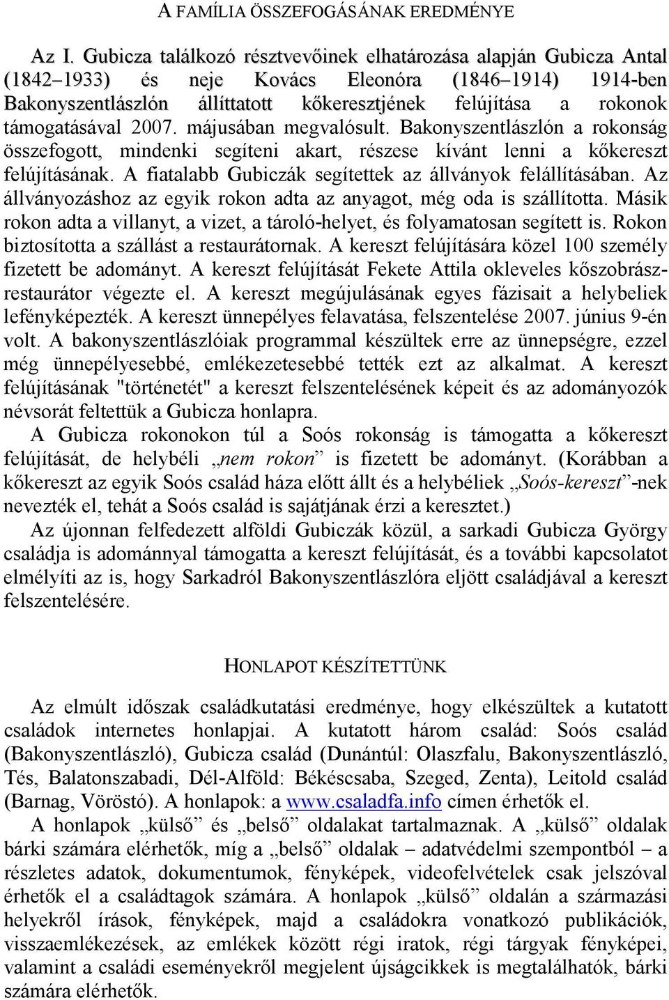 támogatásával 2007. májusában megvalósult. Bakonyszentlászlón a rokonság összefogott, mindenki segíteni akart, részese kívánt lenni a k)kereszt felújításának.