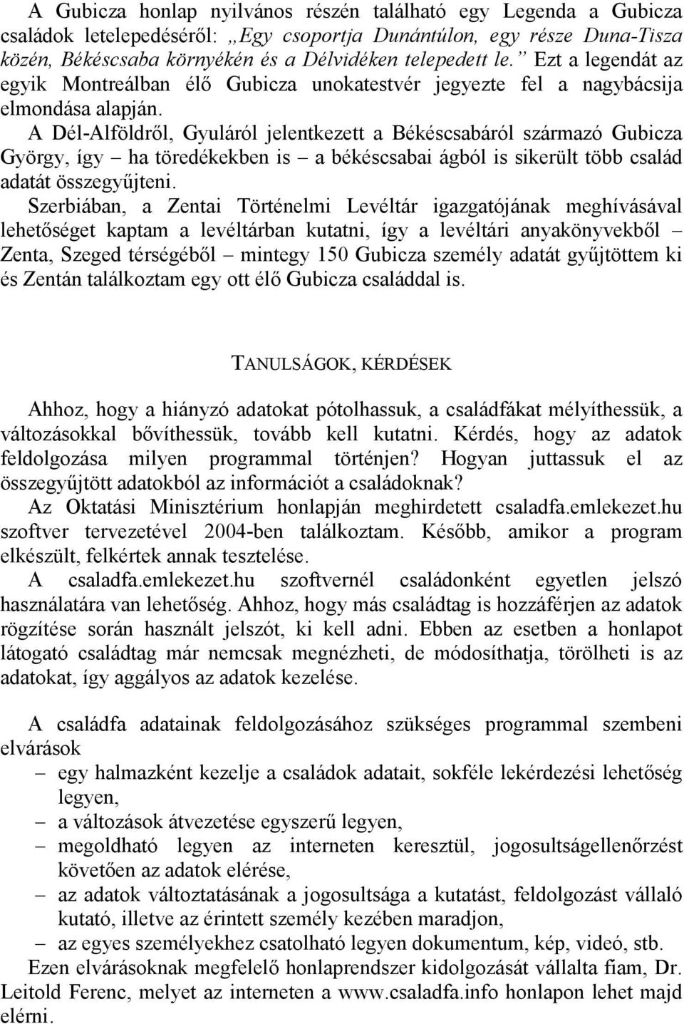 A Dél-Alföldr)l, Gyuláról jelentkezett a Békéscsabáról származó Gubicza György, így ha töredékekben is a békéscsabai ágból is sikerült több család adatát összegy4jteni.