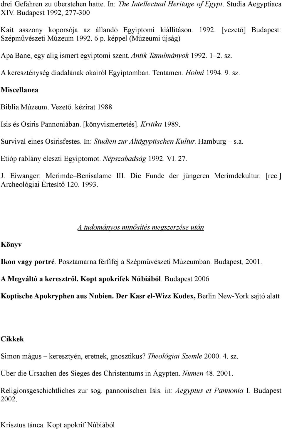 Vezető. kézirat 1988 Isis és Osiris Pannoniában. [könyvismertetés]. Kritika 1989. Survival eines Osirisfestes. In: Studien zur Altägyptischen Kultur. Hamburg s.a. Etióp rablány éleszti Egyiptomot.