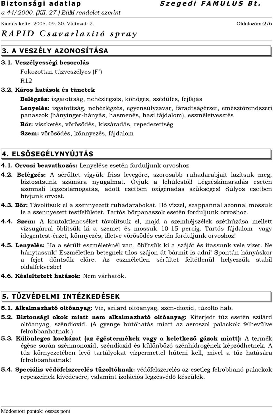 3.2. Káros hatások és tünetek Belégzés: izgatottság, nehézlégzés, köhögés, szédülés, fejfájás Lenyelés: izgatottság, nehézlégzés, egyensúlyzavar, fáradtságérzet, emésztőrendszeri panaszok