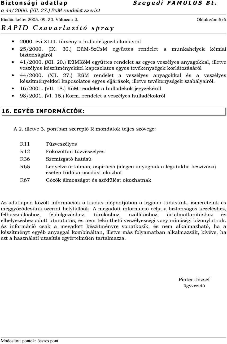 ) KöM rendelet a hulladékok jegyzékéről 98/2001. (VI. 15.) Korm. rendelet a veszélyes hulladékokról 16. EGYÉB INFORMÁCIÓK: A 2. illetve 3.