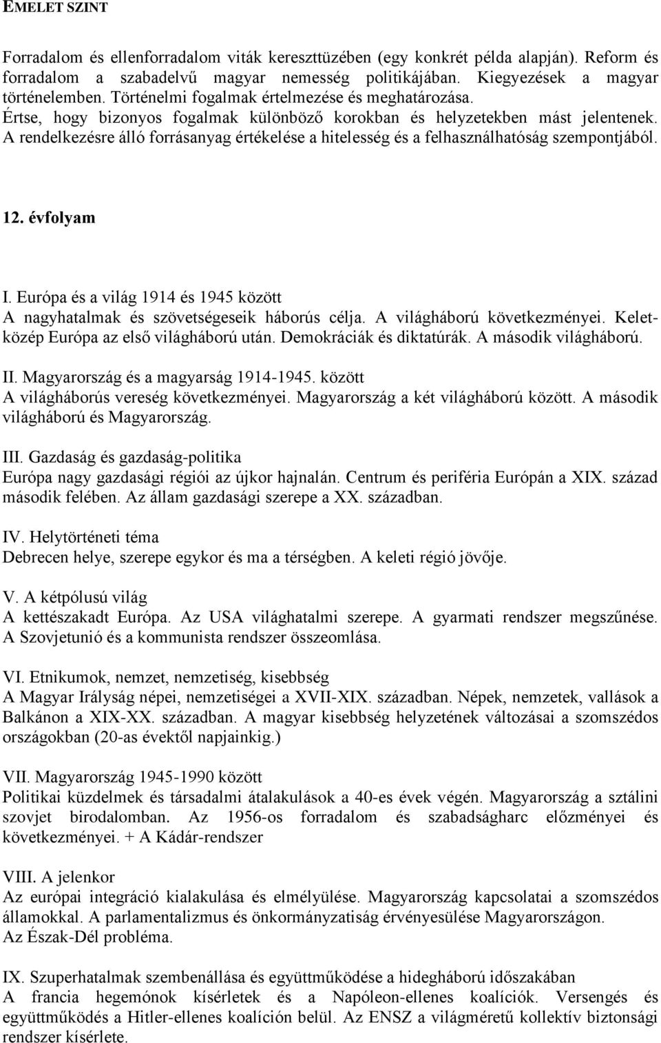 A rendelkezésre álló forrásanyag értékelése a hitelesség és a felhasználhatóság szempontjából. 12. évfolyam I. Európa és a világ 1914 és 1945 között A nagyhatalmak és szövetségeseik háborús célja.