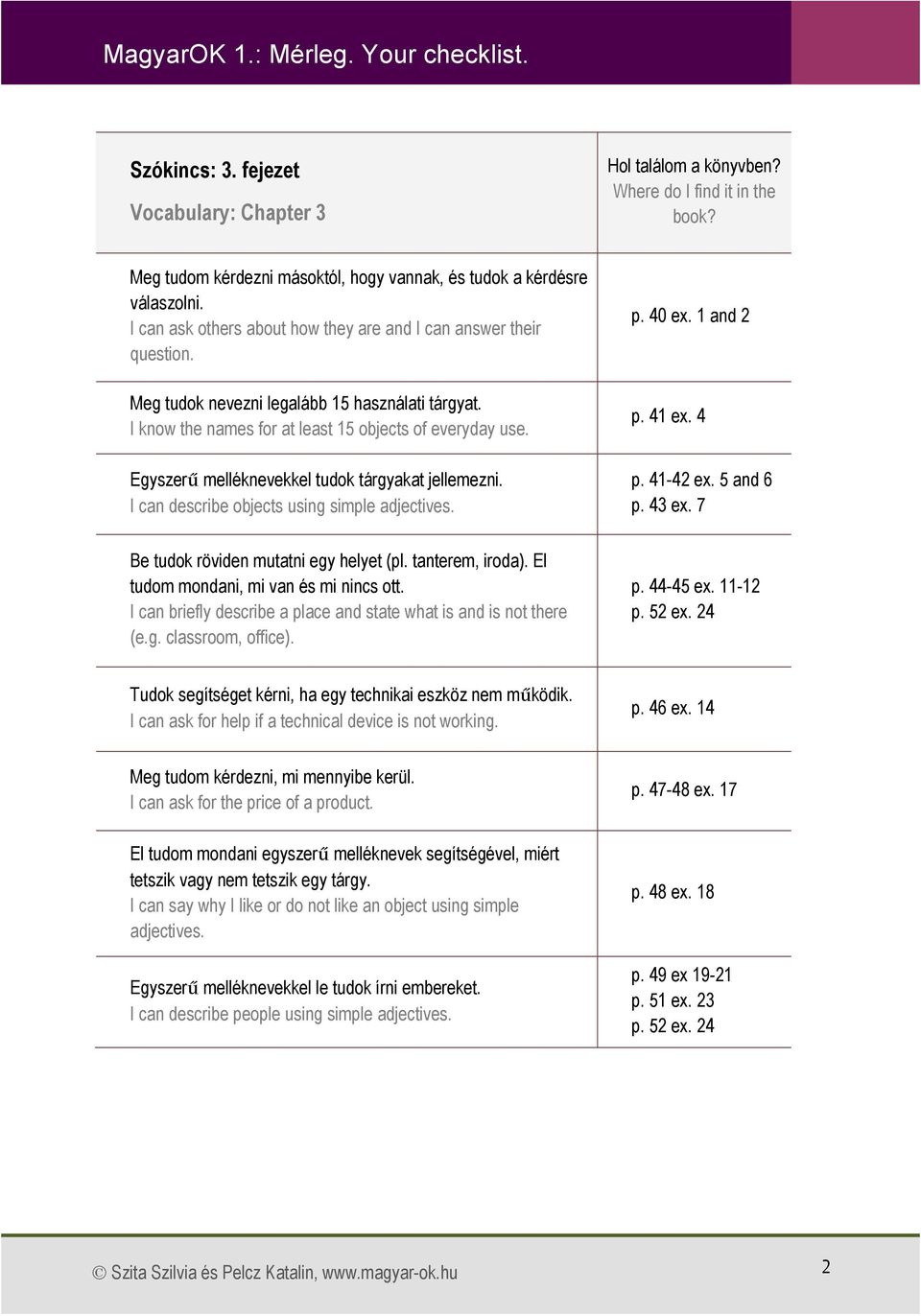 I can describe objects using simple adjectives. p. 40 ex. 1 and 2 p. 41 ex. 4 p. 41-42 ex. 5 and 6 p. 43 ex. 7 Be tudok röviden mutatni egy helyet (pl. tanterem, iroda).