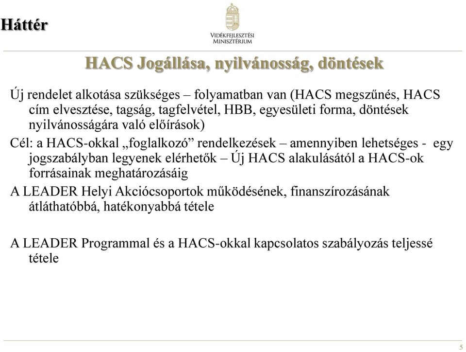 amennyiben lehetséges - egy jogszabályban legyenek elérhetők Új HACS alakulásától a HACS-ok forrásainak meghatározásáig A LEADER Helyi