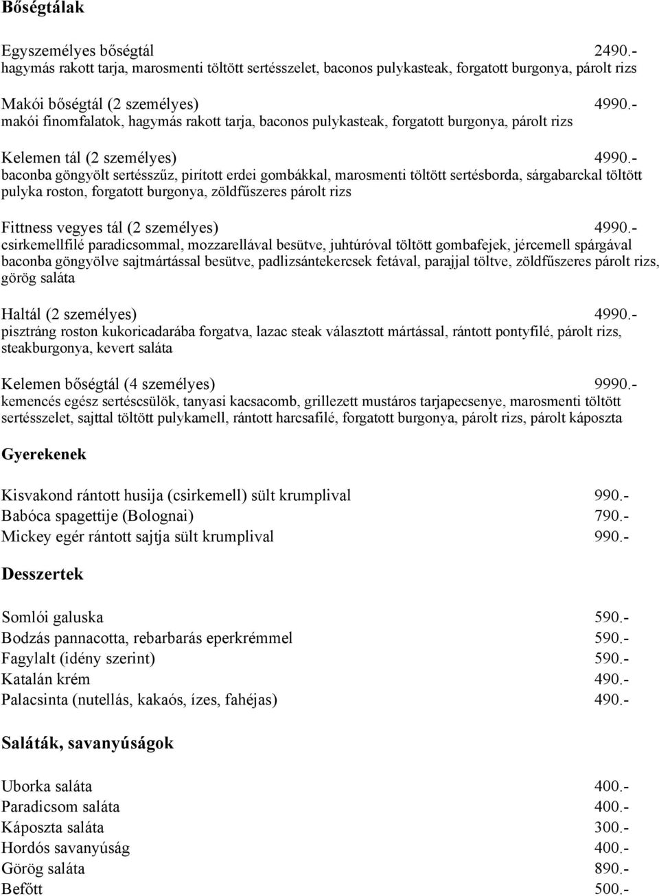 - baconba göngyölt sertésszűz, pirított erdei gombákkal, marosmenti töltött sertésborda, sárgabarckal töltött pulyka roston, forgatott burgonya, zöldfűszeres párolt rizs Fittness vegyes tál (2