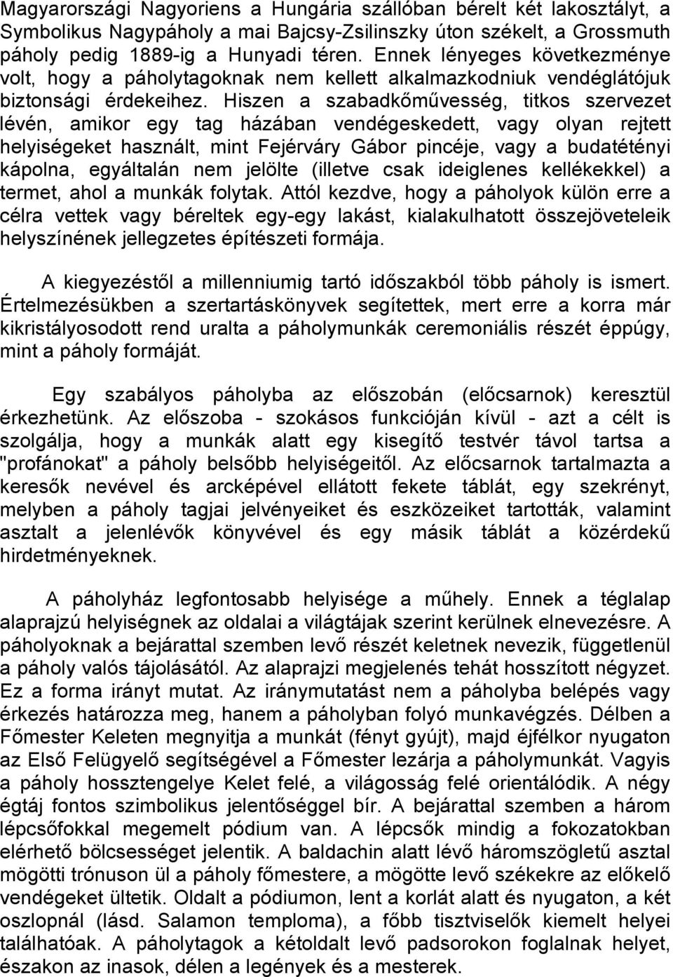 Hiszen a szabadkımővesség, titkos szervezet lévén, amikor egy tag házában vendégeskedett, vagy olyan rejtett helyiségeket használt, mint Fejérváry Gábor pincéje, vagy a budatétényi kápolna,