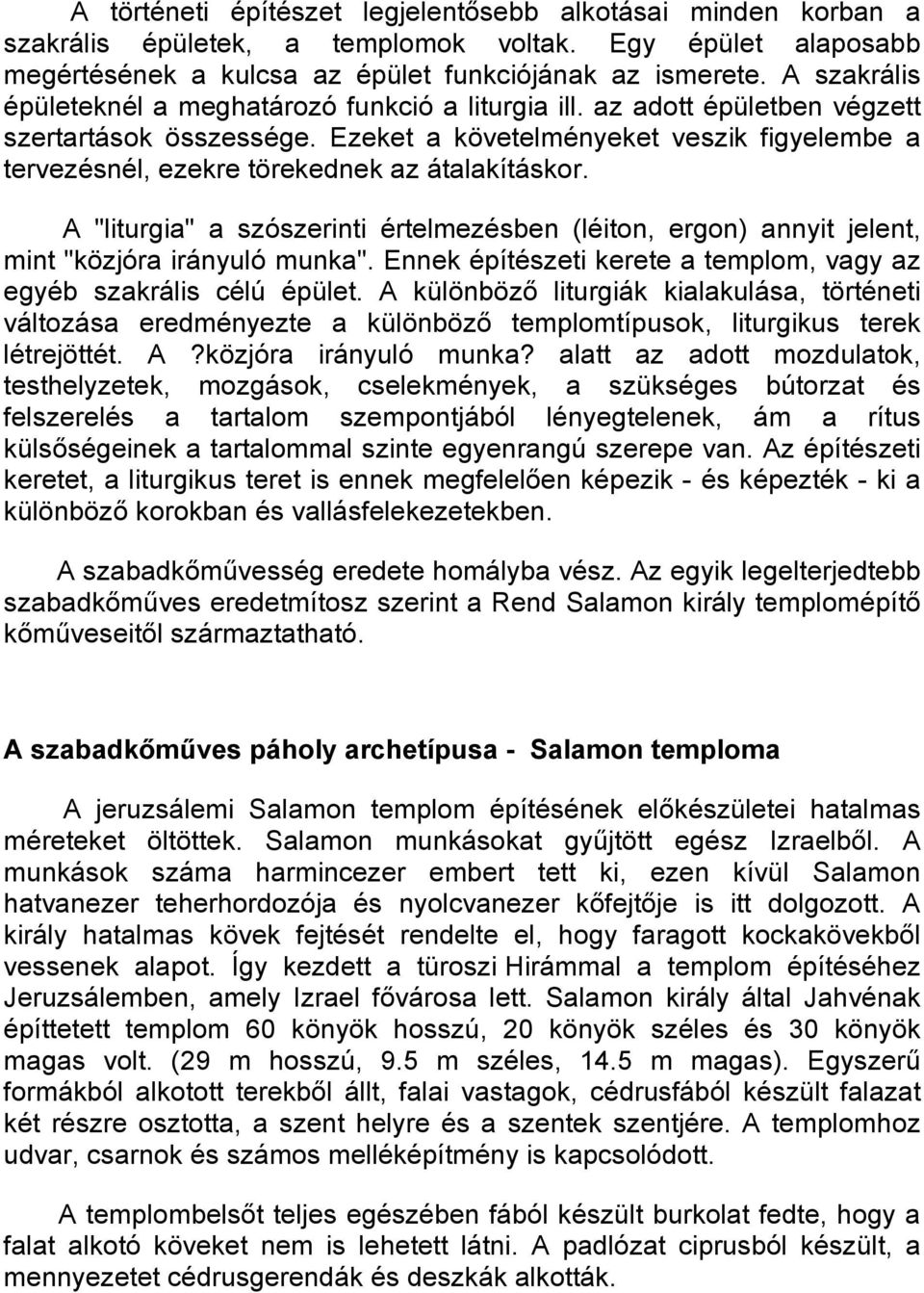 Ezeket a követelményeket veszik figyelembe a tervezésnél, ezekre törekednek az átalakításkor. A "liturgia" a szószerinti értelmezésben (léiton, ergon) annyit jelent, mint "közjóra irányuló munka".