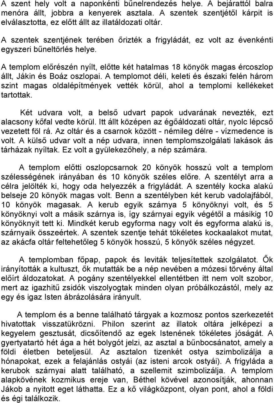 A templom elırészén nyílt, elıtte két hatalmas 18 könyök magas ércoszlop állt, Jákin és Boáz oszlopai.