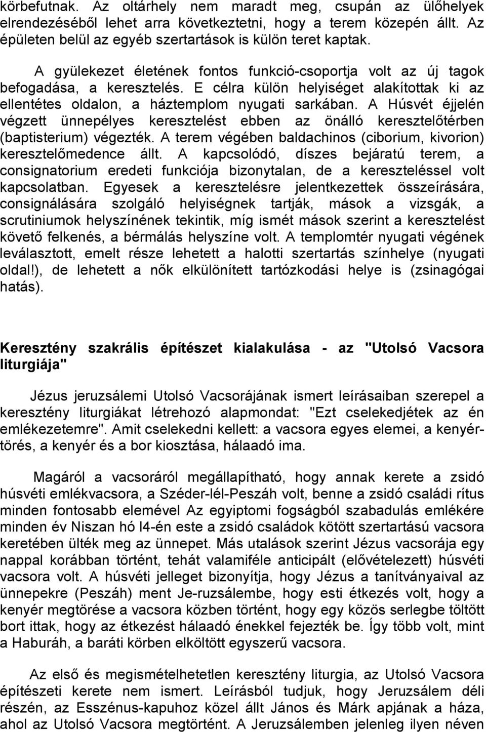 A Húsvét éjjelén végzett ünnepélyes keresztelést ebben az önálló keresztelıtérben (baptisterium) végezték. A terem végében baldachinos (ciborium, kivorion) keresztelımedence állt.
