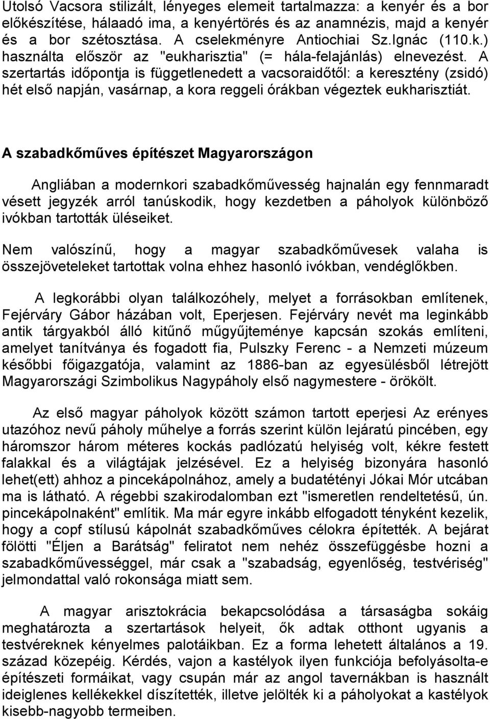 A szertartás idıpontja is függetlenedett a vacsoraidıtıl: a keresztény (zsidó) hét elsı napján, vasárnap, a kora reggeli órákban végeztek eukharisztiát.