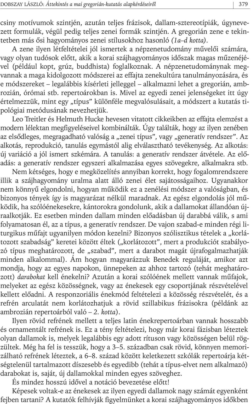 A zene ilyen létfeltételei jól ismertek a népzenetudomány mûvelôi számára, vagy olyan tudósok elôtt, akik a korai szájhagyományos idôszak magas mûzenéjével (például kopt, grúz, buddhista)