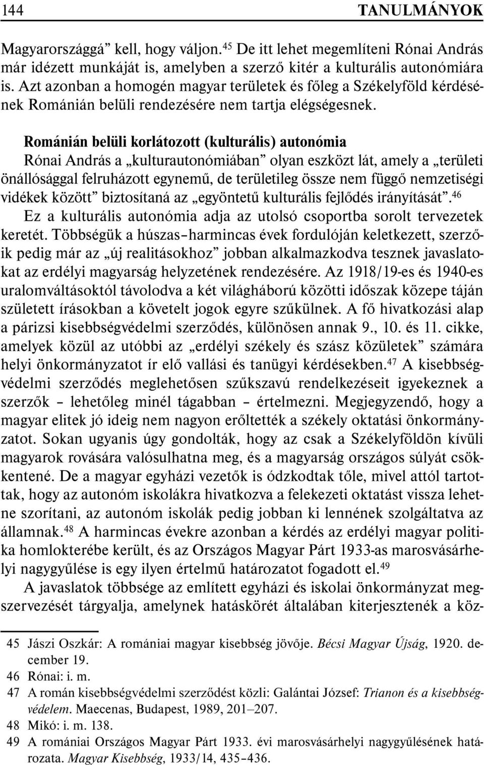 Románián belüli korlátozott (kulturális) autonómia Rónai András a kulturautonómiában olyan eszközt lát, amely a területi önállósággal felruházott egynemû, de területileg össze nem függõ nemzetiségi