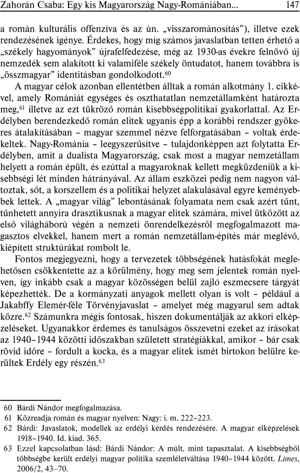 összmagyar identitásban gondolkodott. 60 A magyar célok azonban ellentétben álltak a román alkotmány 1.