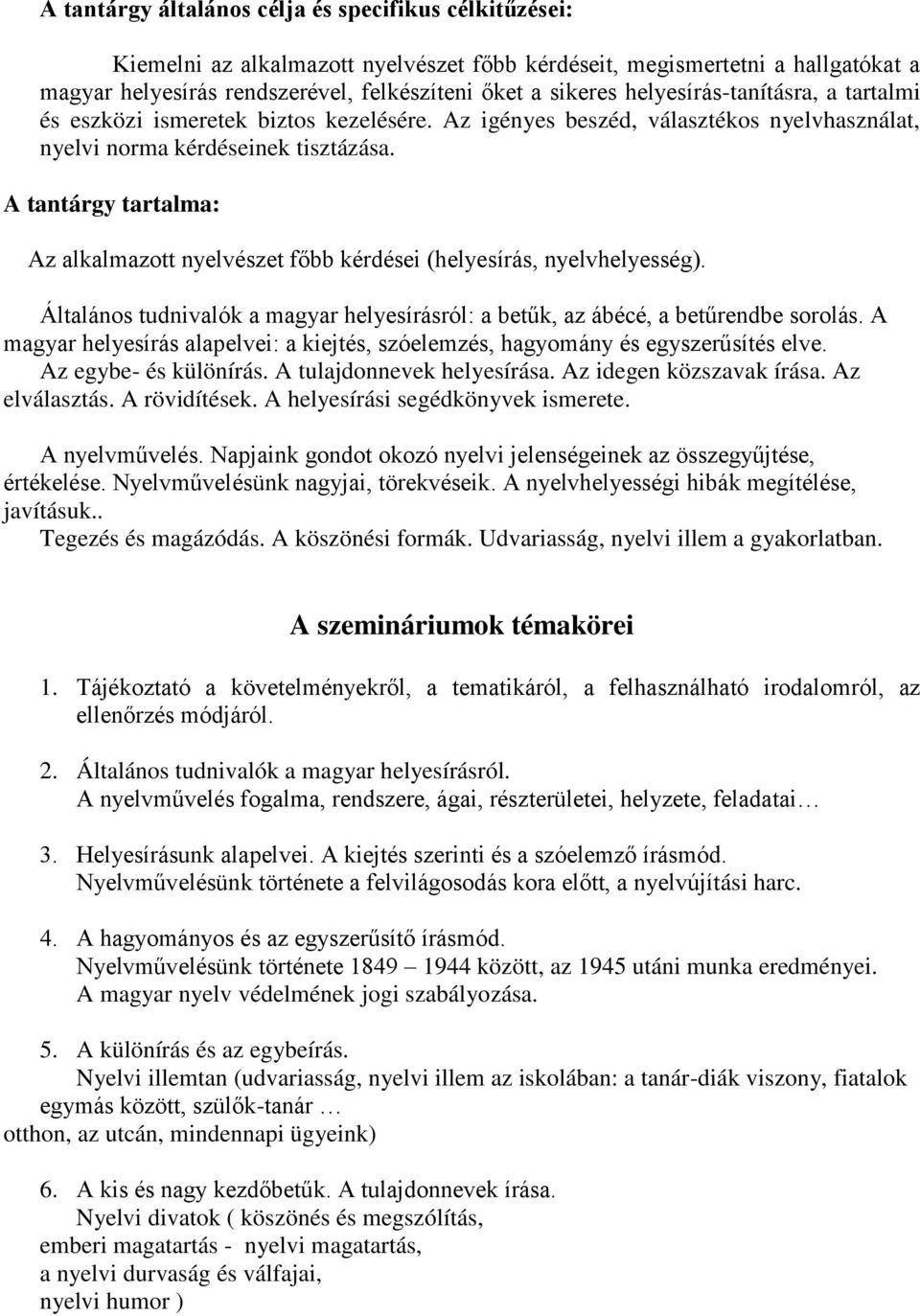 A tantárgy tartalma: Az alkalmazott nyelvészet főbb kérdései (helyesírás, nyelvhelyesség). Általános tudnivalók a magyar helyesírásról: a betűk, az ábécé, a betűrendbe sorolás.